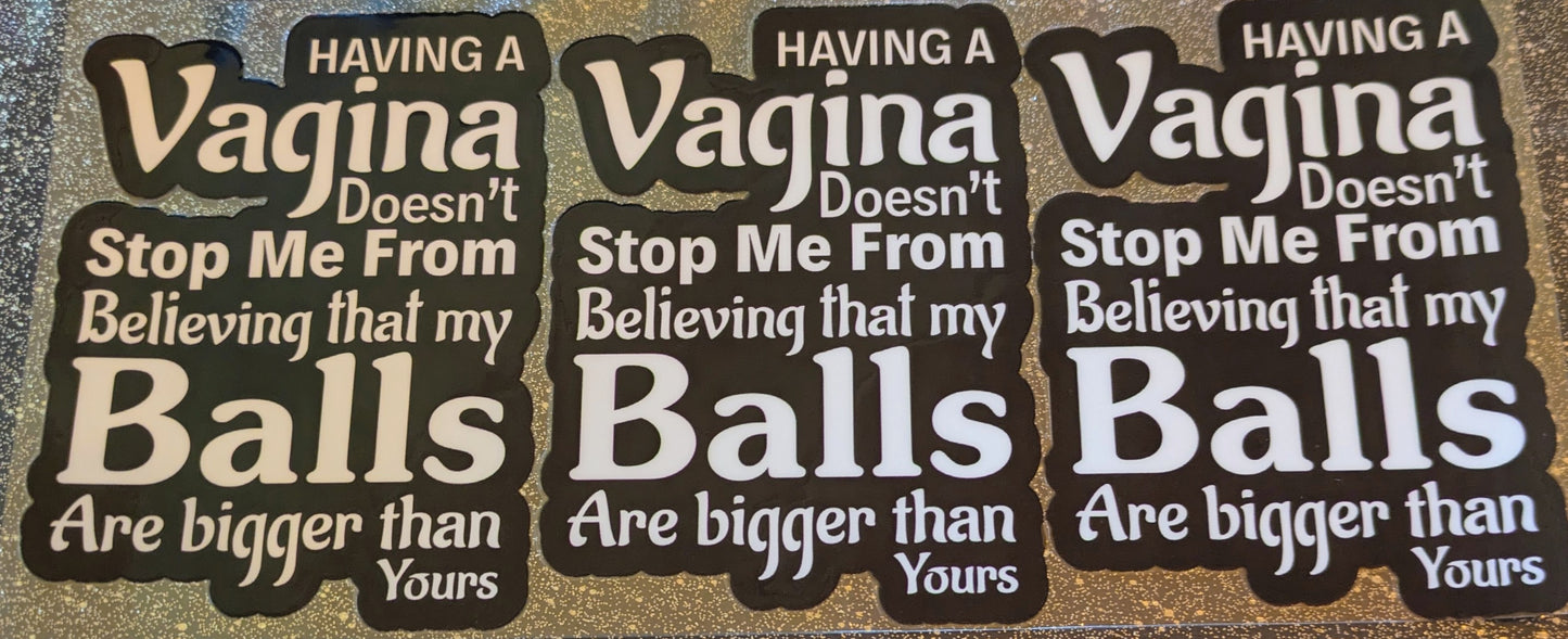 16 Oz Sticker Having a Vagina Doesn´t Stop me From Beliving my Balls are Bigger than Yours