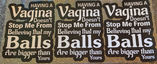 16 Oz Sticker Having a Vagina Doesn´t Stop me From Beliving my Balls are Bigger than Yours